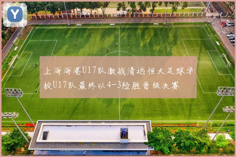 上海海港U17队激战清远恒大足球学校U17队最终以4-3险胜晋级决赛