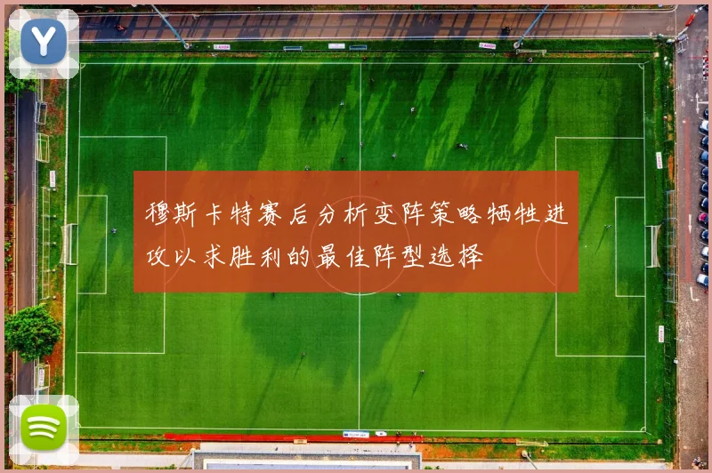 穆斯卡特赛后分析变阵策略牺牲进攻以求胜利的最佳阵型选择