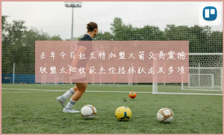 去年今日杜兰特加盟火箭交易震撼联盟太阳收获杰伦格林狄龙及多项选秀权